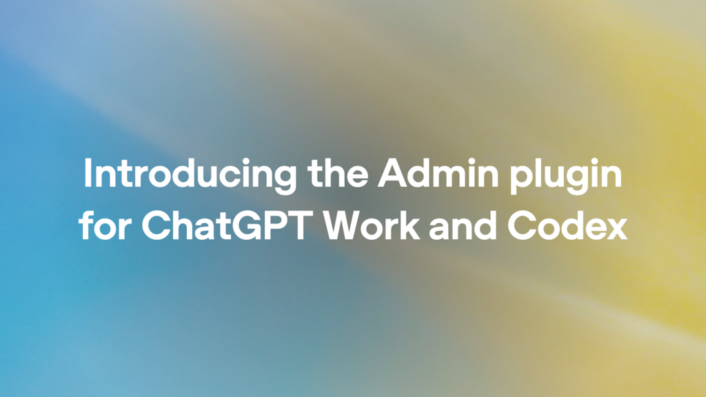 Introducing the Admin plugin for ChatGPT Work and Codex